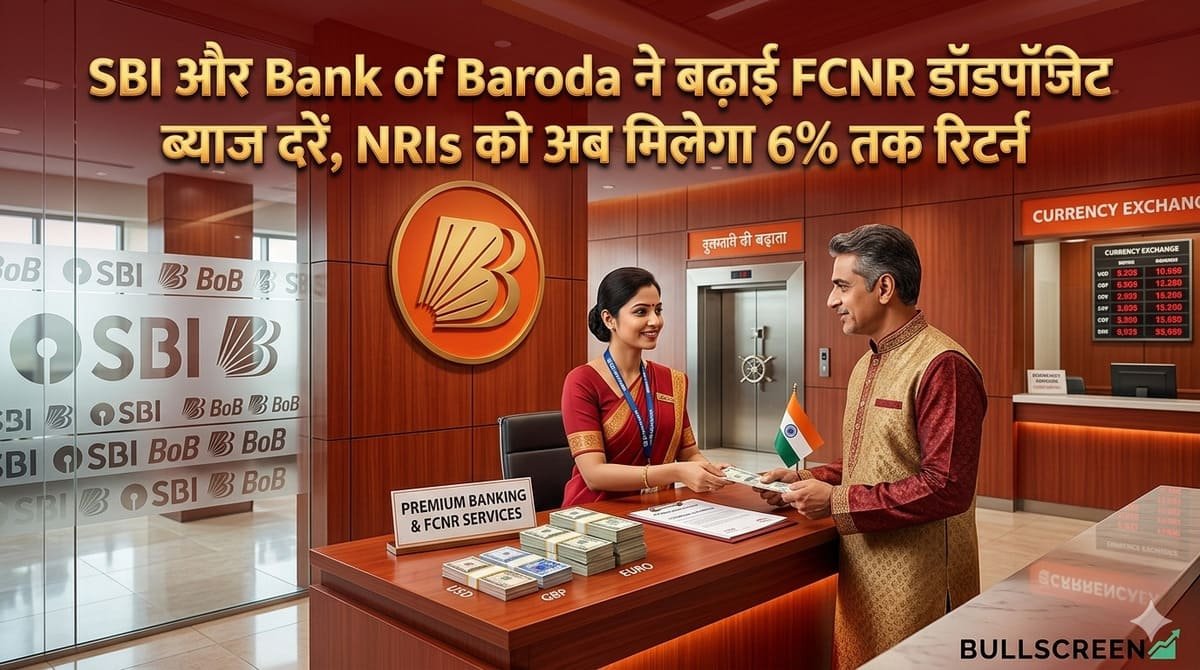 SBI और Bank of Baroda ने बढ़ाई FCNR डिपॉजिट ब्याज दरें, NRIs को अब मिलेगा 6% तक रिटर्न
